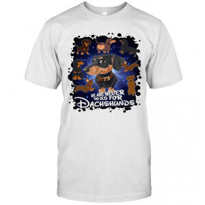 We Are Never Too Old For Dachshunds Disney T-Shirt